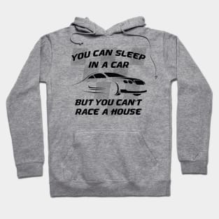 You can sleep in a car but you can't race a house Hoodie